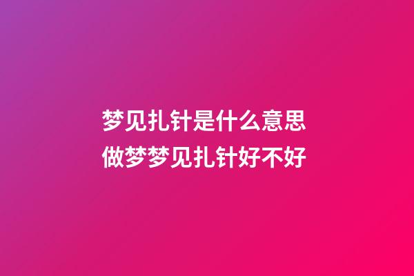 梦见扎针是什么意思 做梦梦见扎针好不好